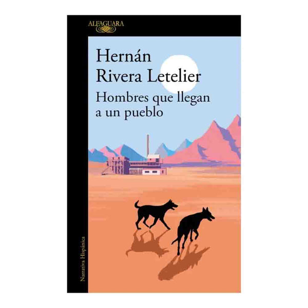 Hernán Rivera Letelier | Hombres Que Llegan A Un Pueblo